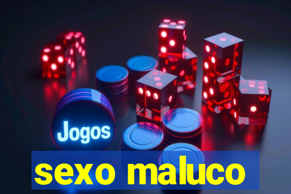 sexo maluco